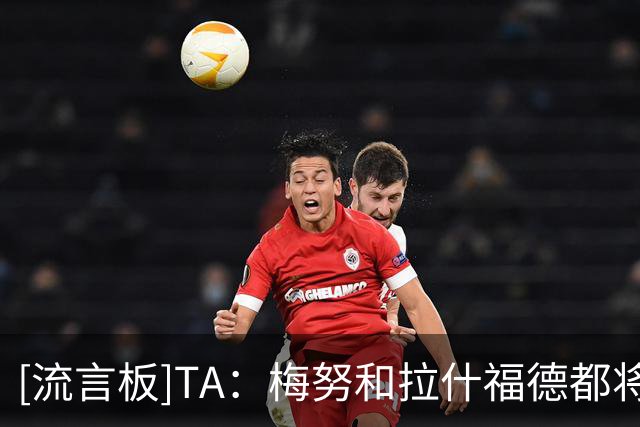 [流言板]TA：梅努和拉什福德都将参与曼联夏训，后者未来仍悬而未决